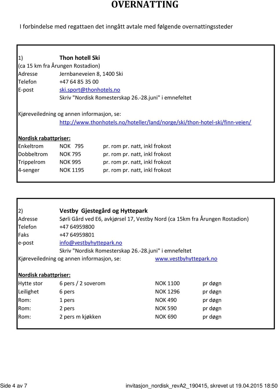 rom pr. natt, inkl frokost Dobbeltrom NOK 795 pr. rom pr.