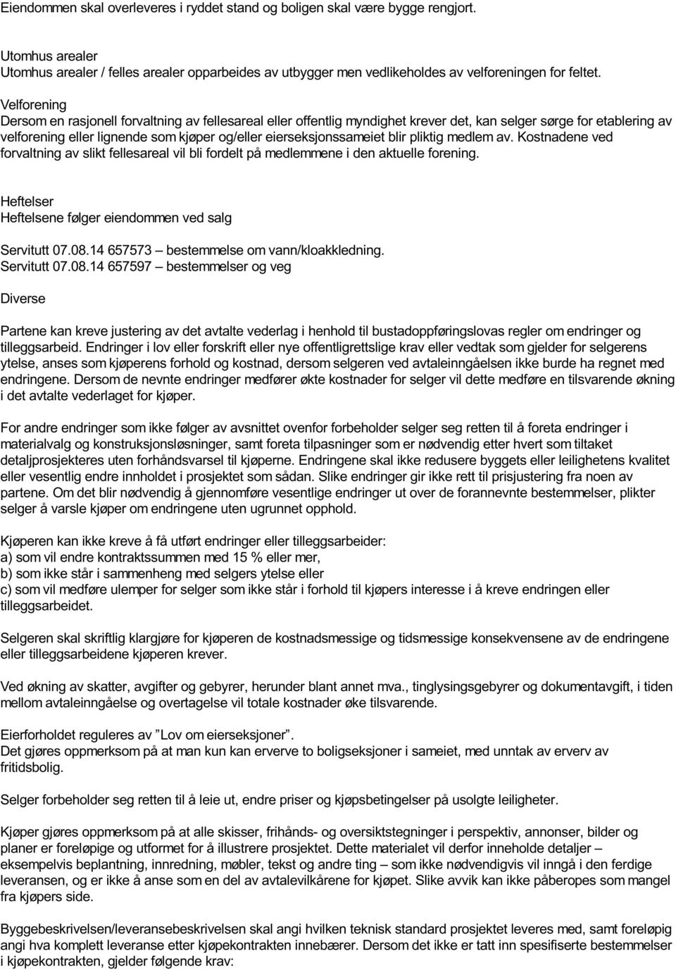 blir pliktig medlem av. Kostnadene ved forvaltning av slikt fellesareal vil bli fordelt på medlemmene i den aktuelle forening. Heftelser Heftelsene følger eiendommen ved salg Servitutt 07.08.