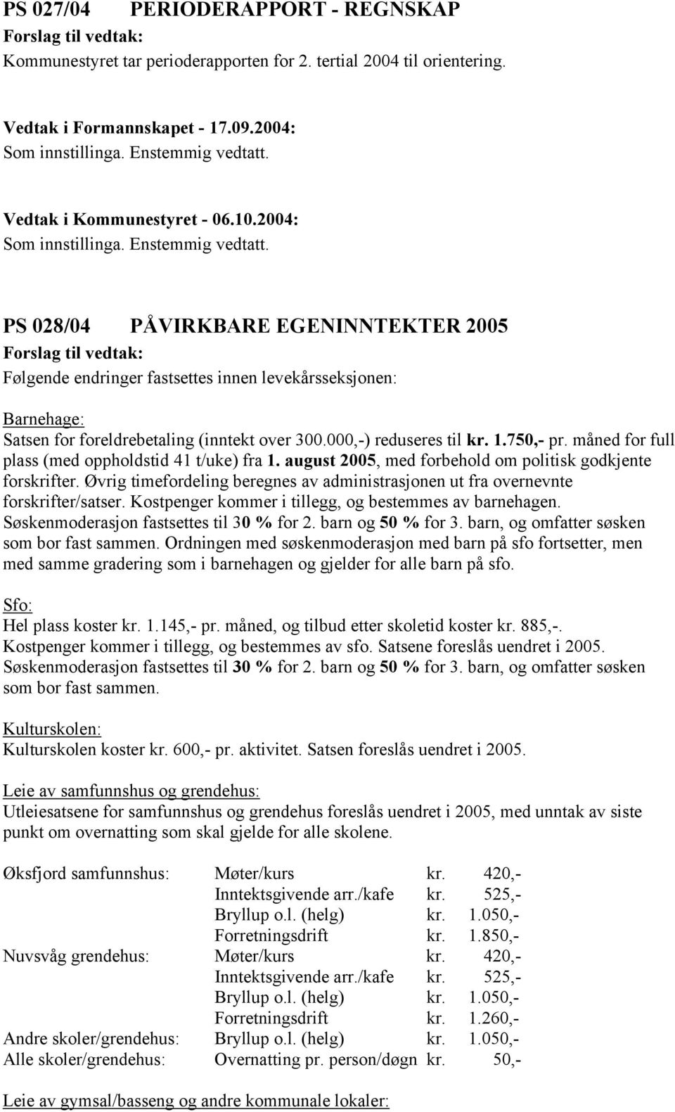 PS 028/04 PÅVIRKBARE EGENINNTEKTER 2005 Forslag til vedtak: Følgende endringer fastsettes innen levekårsseksjonen: Barnehage: Satsen for foreldrebetaling (inntekt over 300.000,-) reduseres til kr. 1.