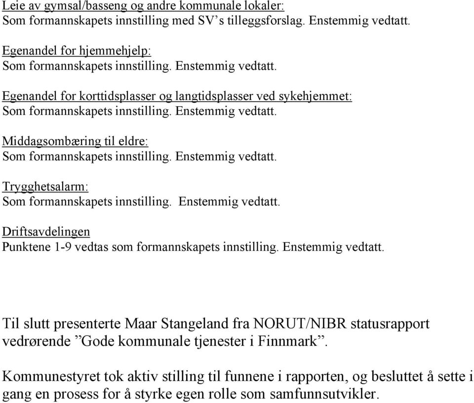 Driftsavdelingen Punktene 1-9 vedtas som formannskapets innstilling. Enstemmig vedtatt.