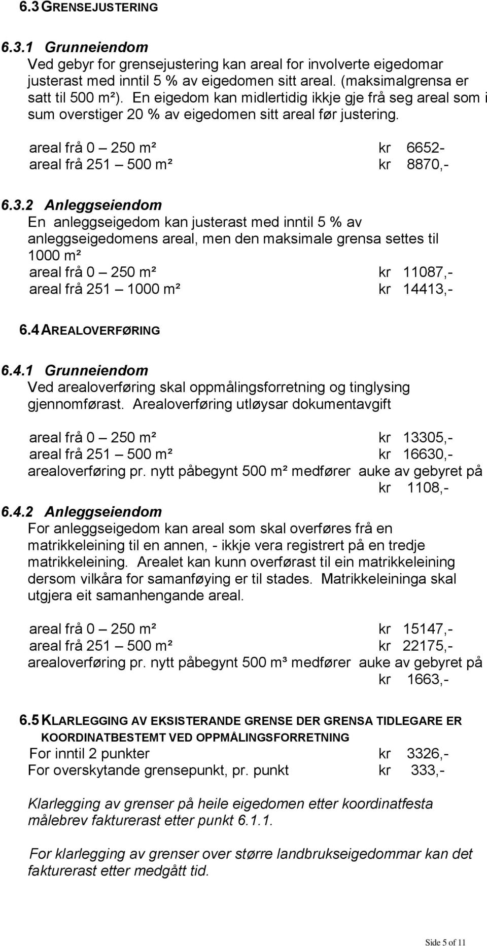 2 Anleggseiendom En anleggseigedom kan justerast med inntil 5 % av anleggseigedomens areal, men den maksimale grensa settes til 1000 m² areal frå 0 250 m² kr 11087,- areal frå 251 1000 m² kr 14413,-