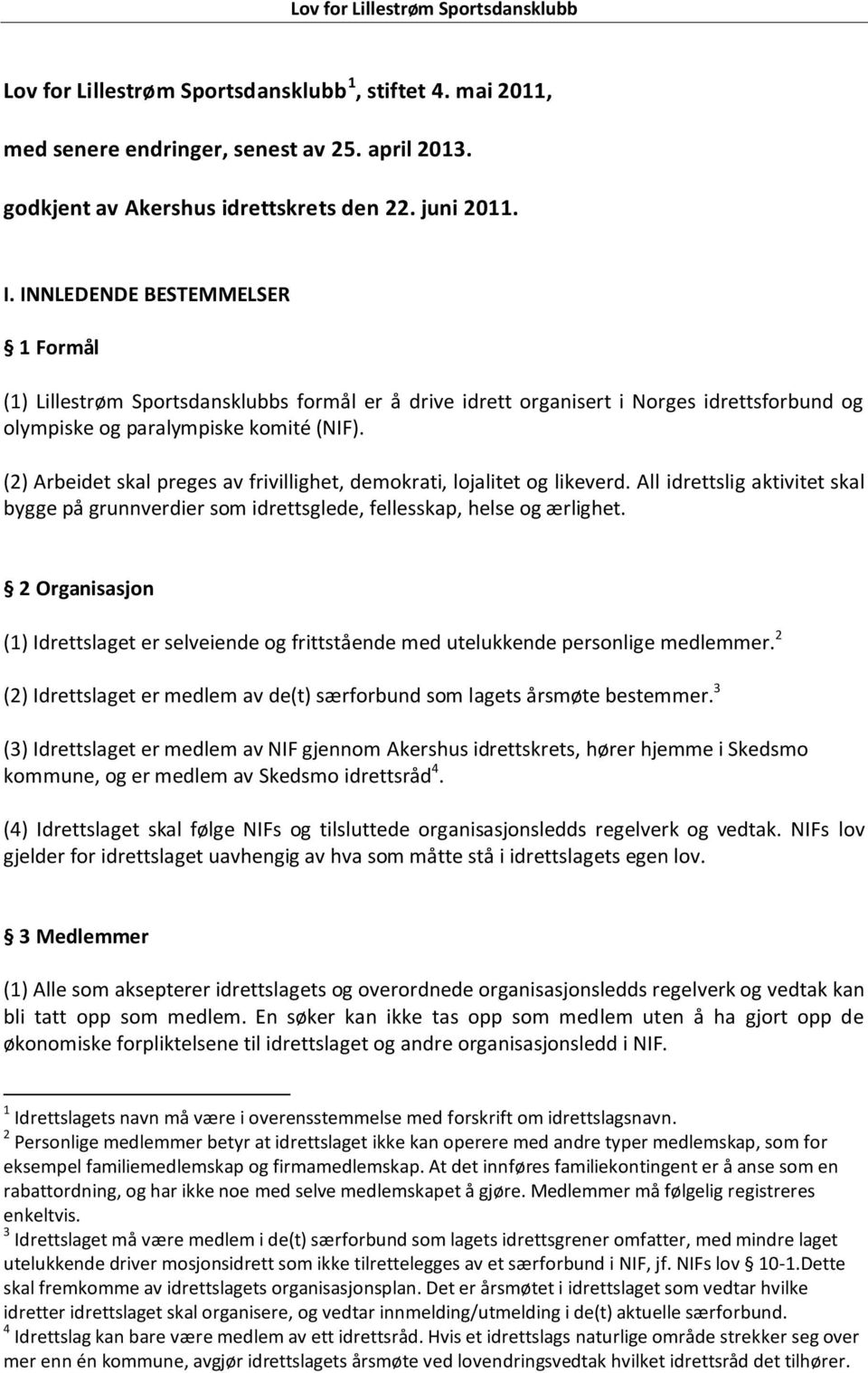 (2) Arbeidet skal preges av frivillighet, demokrati, lojalitet og likeverd. All idrettslig aktivitet skal bygge på grunnverdier som idrettsglede, fellesskap, helse og ærlighet.