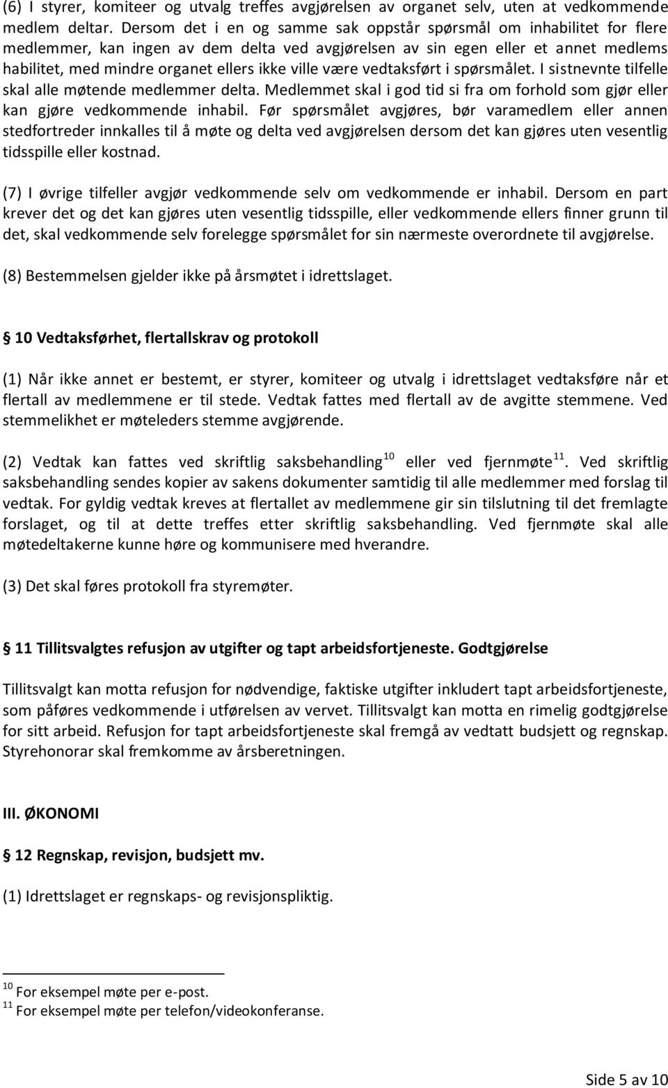 ville være vedtaksført i spørsmålet. I sistnevnte tilfelle skal alle møtende medlemmer delta. Medlemmet skal i god tid si fra om forhold som gjør eller kan gjøre vedkommende inhabil.