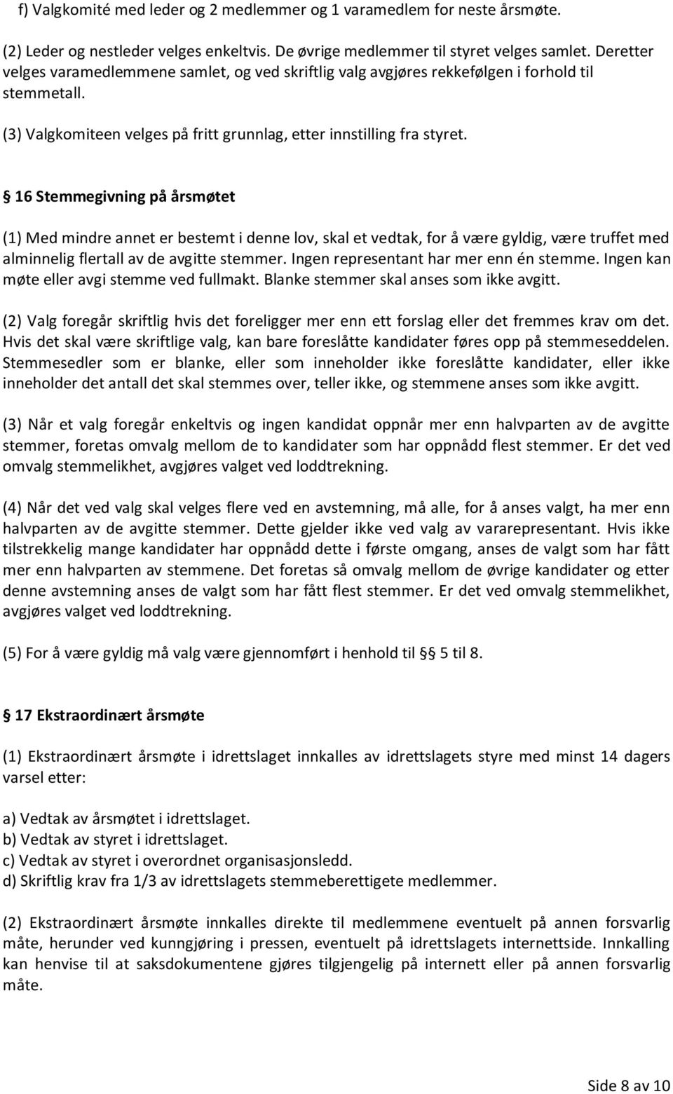 16 Stemmegivning på årsmøtet (1) Med mindre annet er bestemt i denne lov, skal et vedtak, for å være gyldig, være truffet med alminnelig flertall av de avgitte stemmer.