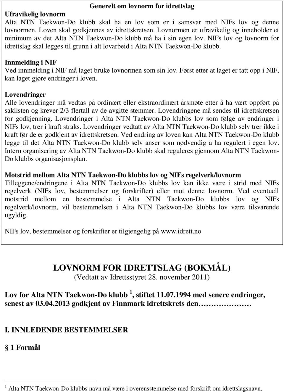 NIFs lov og lovnorm for idrettslag skal legges til grunn i alt lovarbeid i Alta NTN Taekwon-Do klubb. Innmelding i NIF Ved innmelding i NIF må laget bruke lovnormen som sin lov.