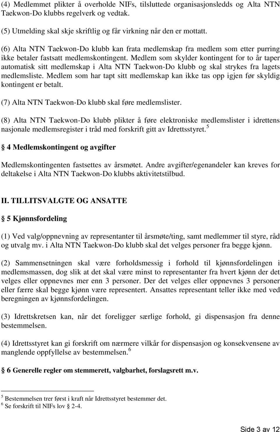 Medlem som skylder kontingent for to år taper automatisk sitt medlemskap i Alta NTN Taekwon-Do klubb og skal strykes fra lagets medlemsliste.