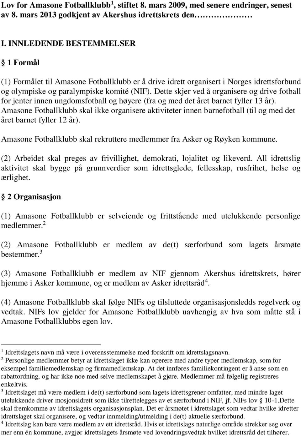 Dette skjer ved å organisere og drive fotball for jenter innen ungdomsfotball og høyere (fra og med det året barnet fyller 13 år).