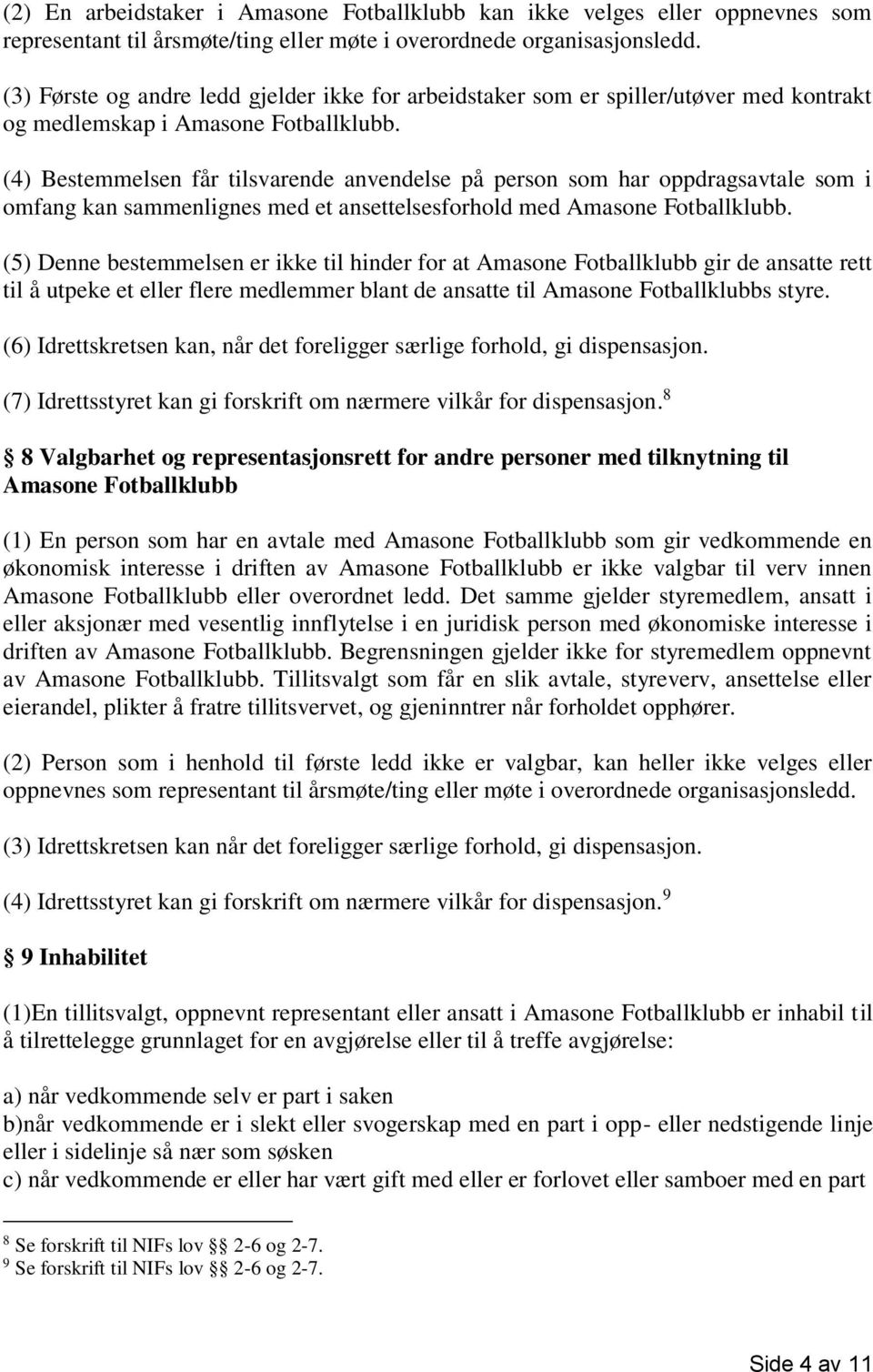 (4) Bestemmelsen får tilsvarende anvendelse på person som har oppdragsavtale som i omfang kan sammenlignes med et ansettelsesforhold med Amasone Fotballklubb.