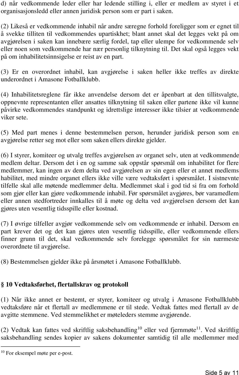 innebære særlig fordel, tap eller ulempe for vedkommende selv eller noen som vedkommende har nær personlig tilknytning til. Det skal også legges vekt på om inhabilitetsinnsigelse er reist av en part.