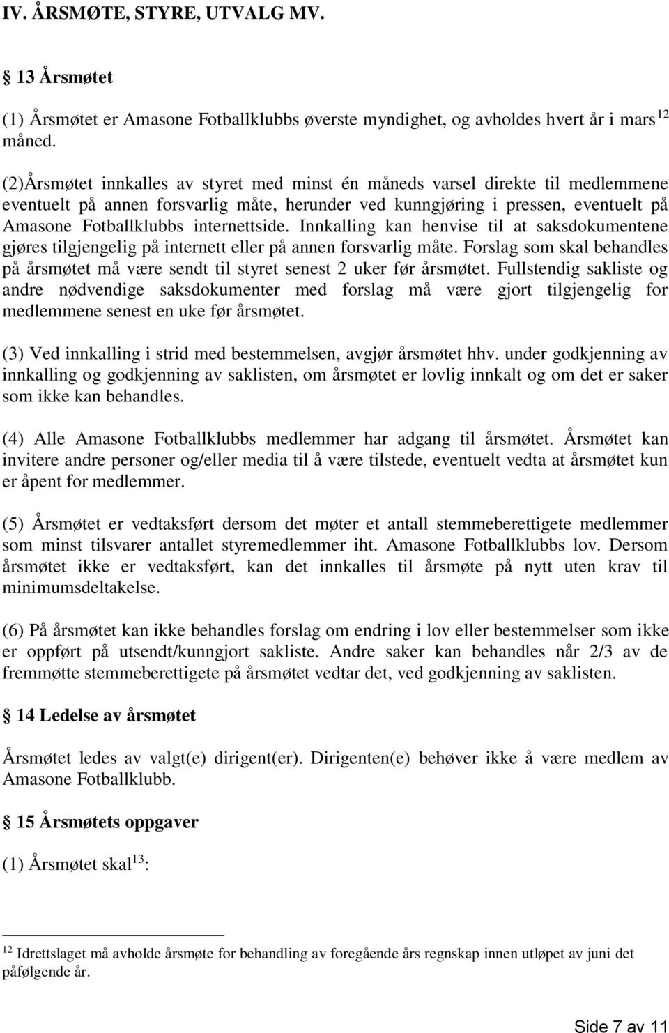 internettside. Innkalling kan henvise til at saksdokumentene gjøres tilgjengelig på internett eller på annen forsvarlig måte.