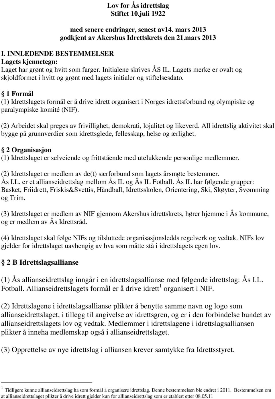 1 Formål (1) Idrettslagets formål er å drive idrett organisert i Norges idrettsforbund og olympiske og paralympiske komité (NIF).