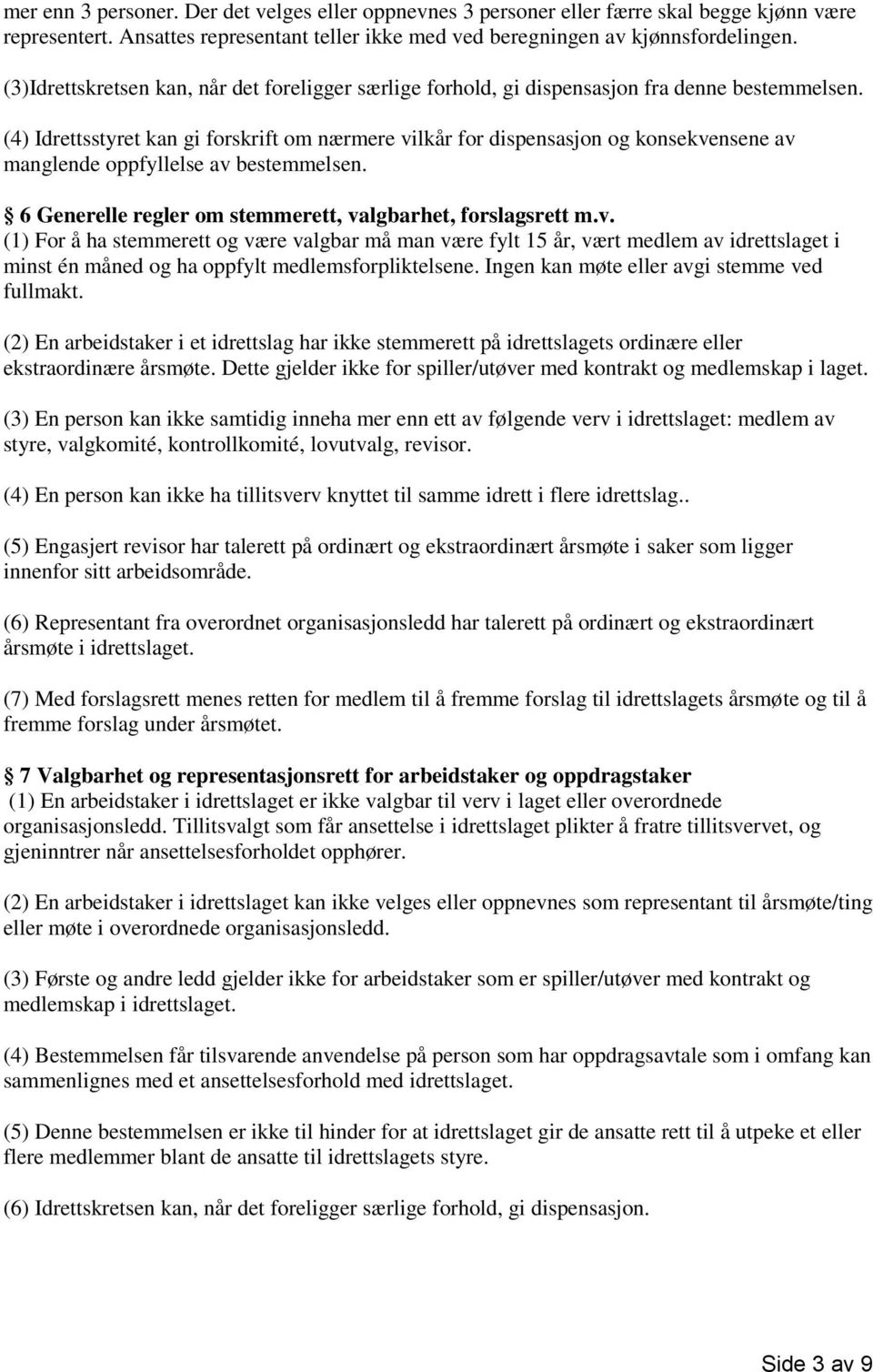 (4) Idrettsstyret kan gi forskrift om nærmere vilkår for dispensasjon og konsekvensene av manglende oppfyllelse av bestemmelsen. 6 Generelle regler om stemmerett, valgbarhet, forslagsrett m.v. (1) For å ha stemmerett og være valgbar må man være fylt 15 år, vært medlem av idrettslaget i minst én måned og ha oppfylt medlemsforpliktelsene.