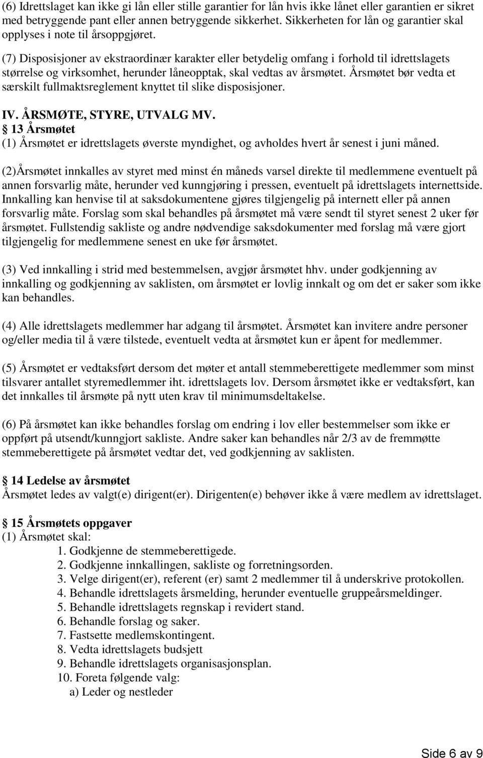 (7) Disposisjoner av ekstraordinær karakter eller betydelig omfang i forhold til idrettslagets størrelse og virksomhet, herunder låneopptak, skal vedtas av årsmøtet.