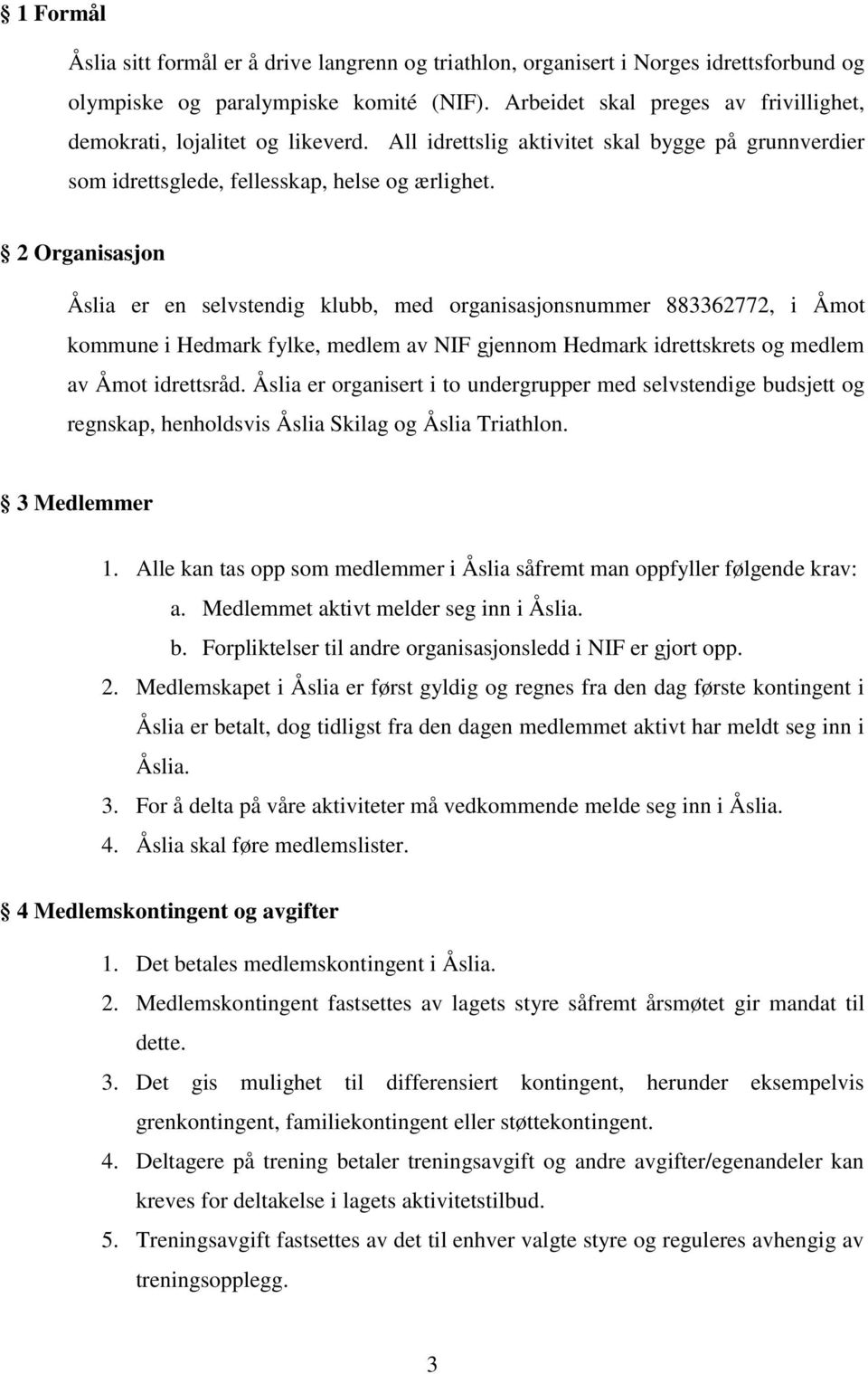 2 Organisasjon Åslia er en selvstendig klubb, med organisasjonsnummer 883362772, i Åmot kommune i Hedmark fylke, medlem av NIF gjennom Hedmark idrettskrets og medlem av Åmot idrettsråd.