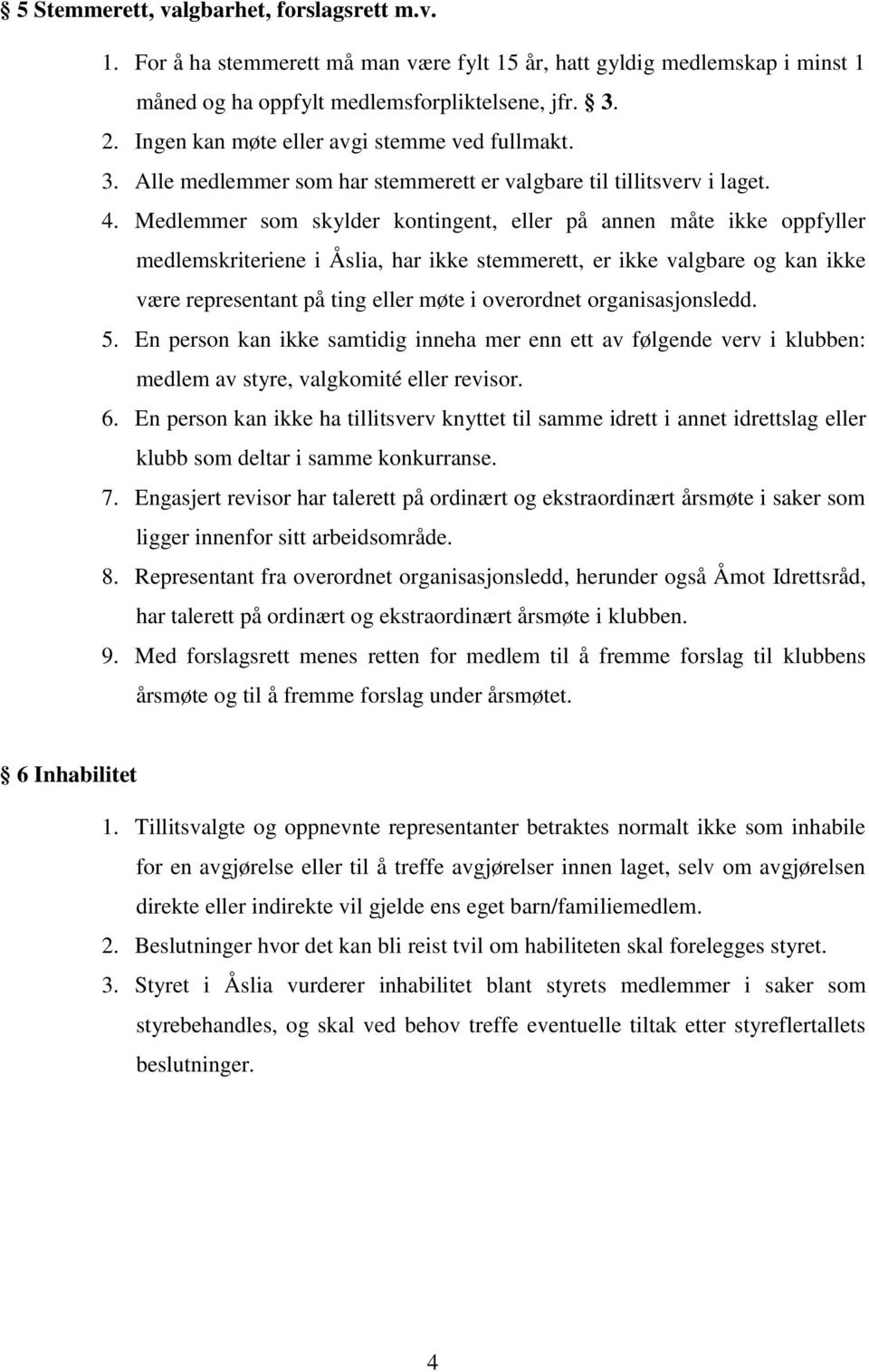 Medlemmer som skylder kontingent, eller på annen måte ikke oppfyller medlemskriteriene i Åslia, har ikke stemmerett, er ikke valgbare og kan ikke være representant på ting eller møte i overordnet