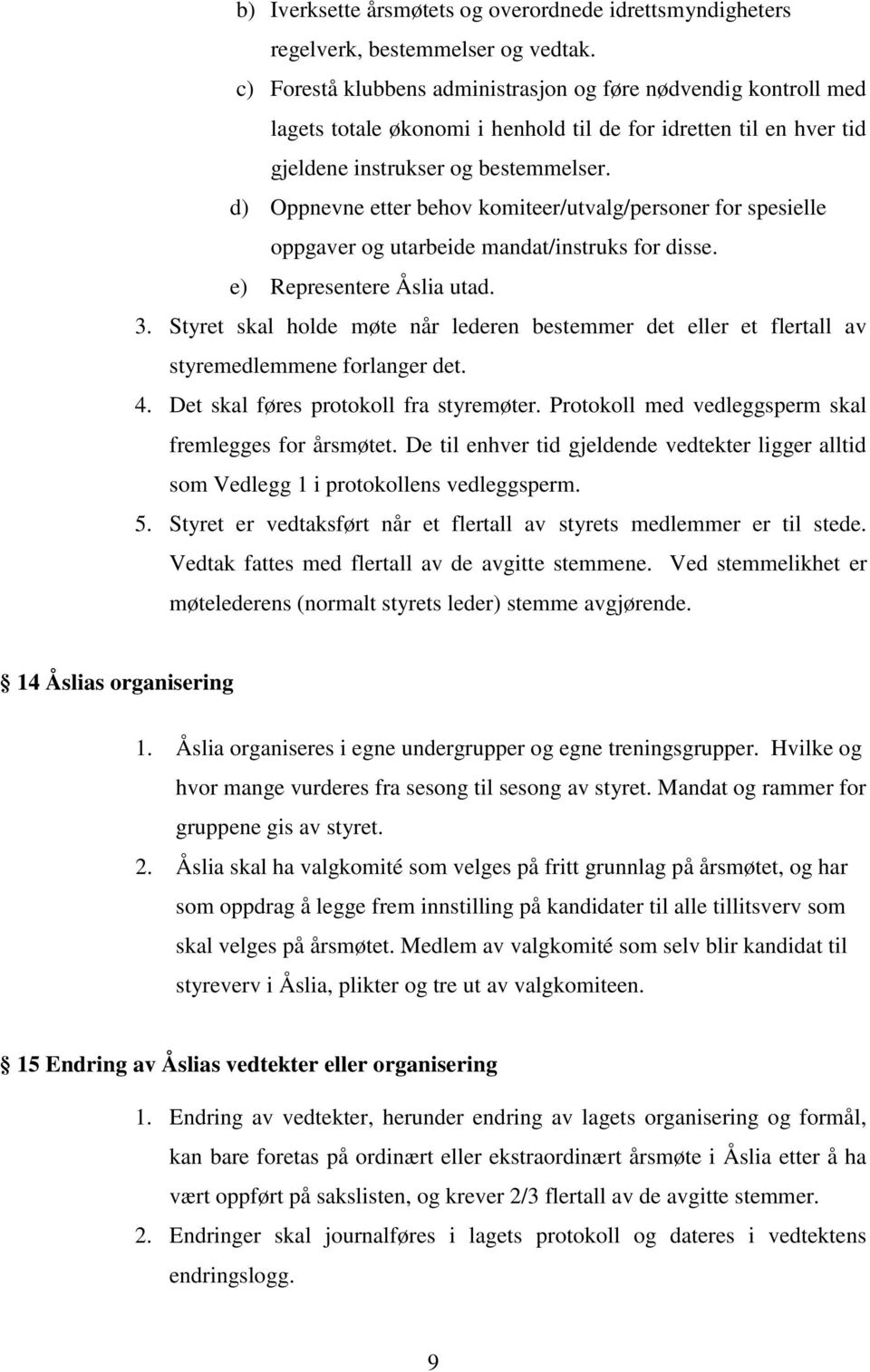 d) Oppnevne etter behov komiteer/utvalg/personer for spesielle oppgaver og utarbeide mandat/instruks for disse. e) Representere Åslia utad. 3.