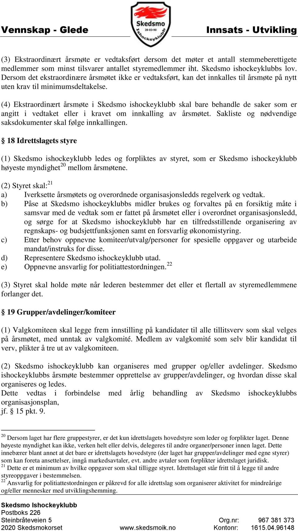 (4) Ekstraordinært årsmøte i Skedsmo ishockeyklubb skal bare behandle de saker som er angitt i vedtaket eller i kravet om innkalling av årsmøtet.