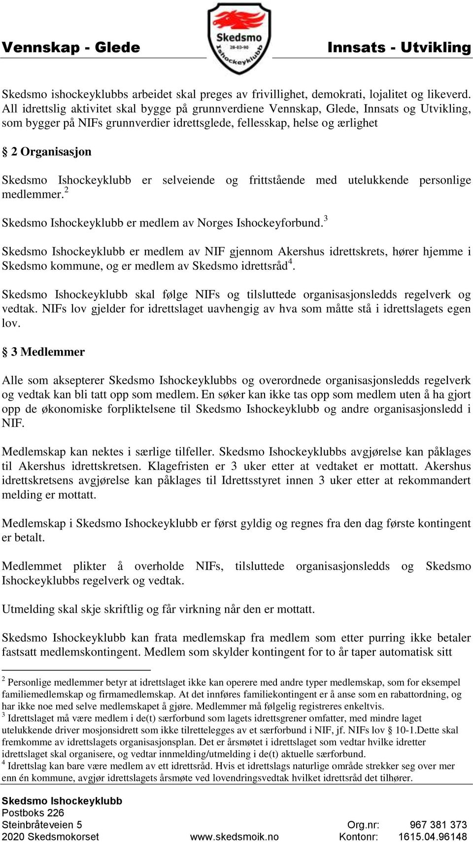 frittstående med utelukkende personlige medlemmer. 2 er medlem av Norges Ishockeyforbund.