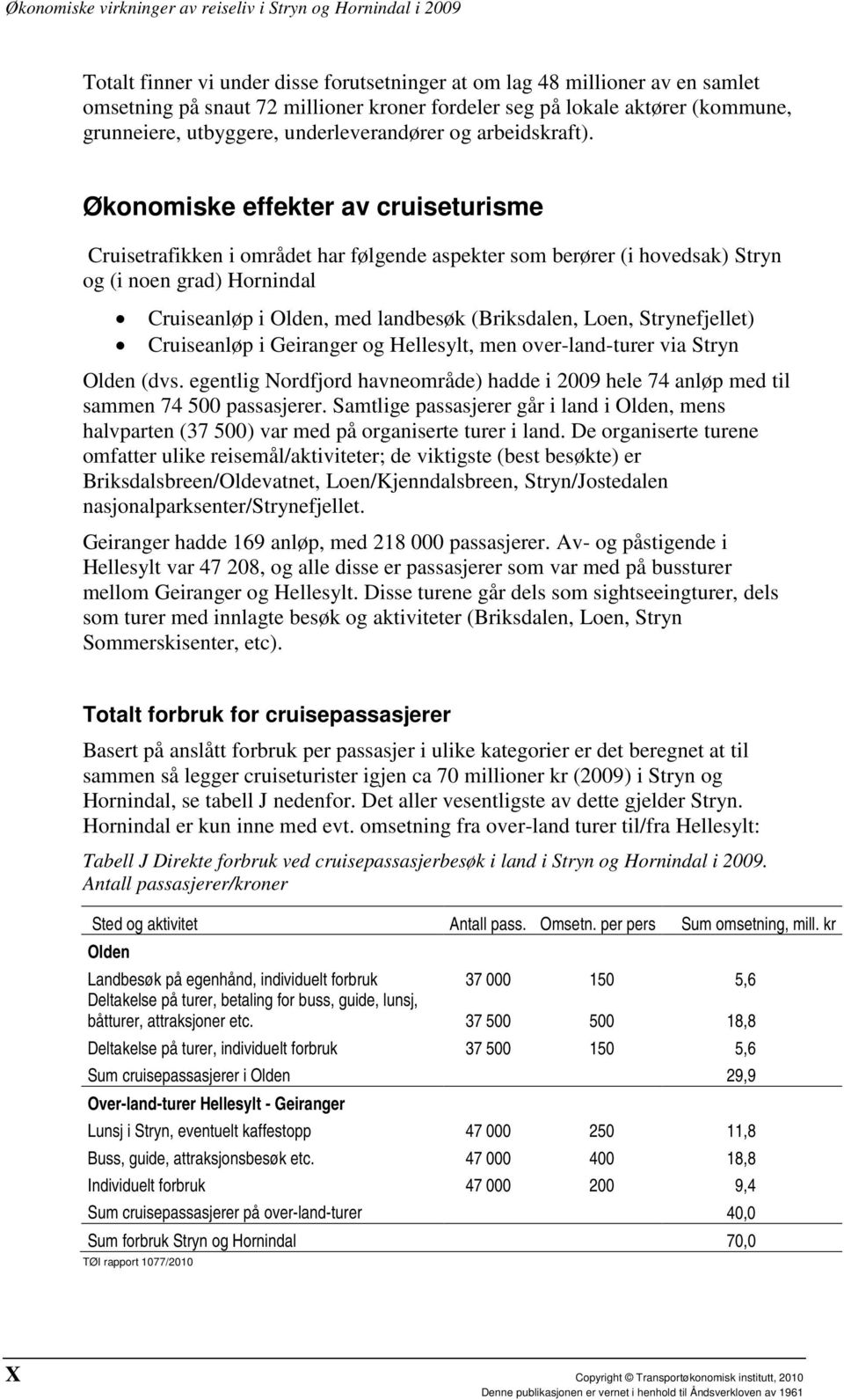 Økonomiske effekter av cruiseturisme Cruisetrafikken i området har følgende aspekter som berører (i hovedsak) Stryn og (i noen grad) Hornindal Cruiseanløp i Olden, med landbesøk (Briksdalen, Loen,