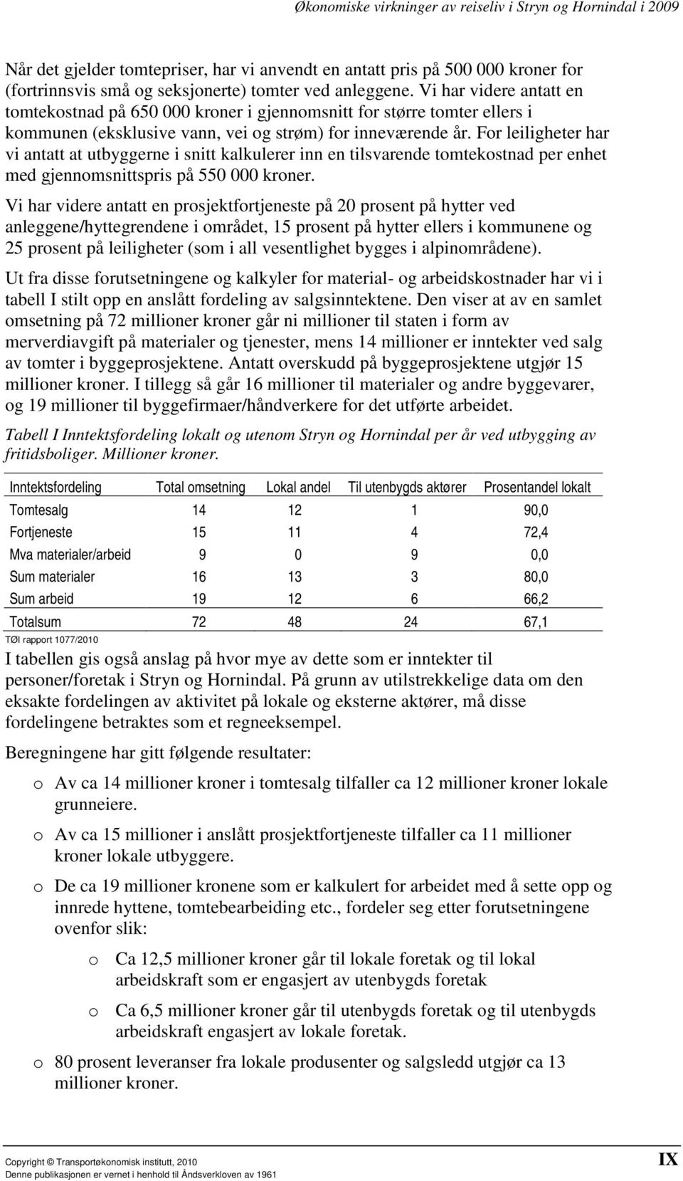 For leiligheter har vi antatt at utbyggerne i snitt kalkulerer inn en tilsvarende tomtekostnad per enhet med gjennomsnittspris på 550 000 kroner.