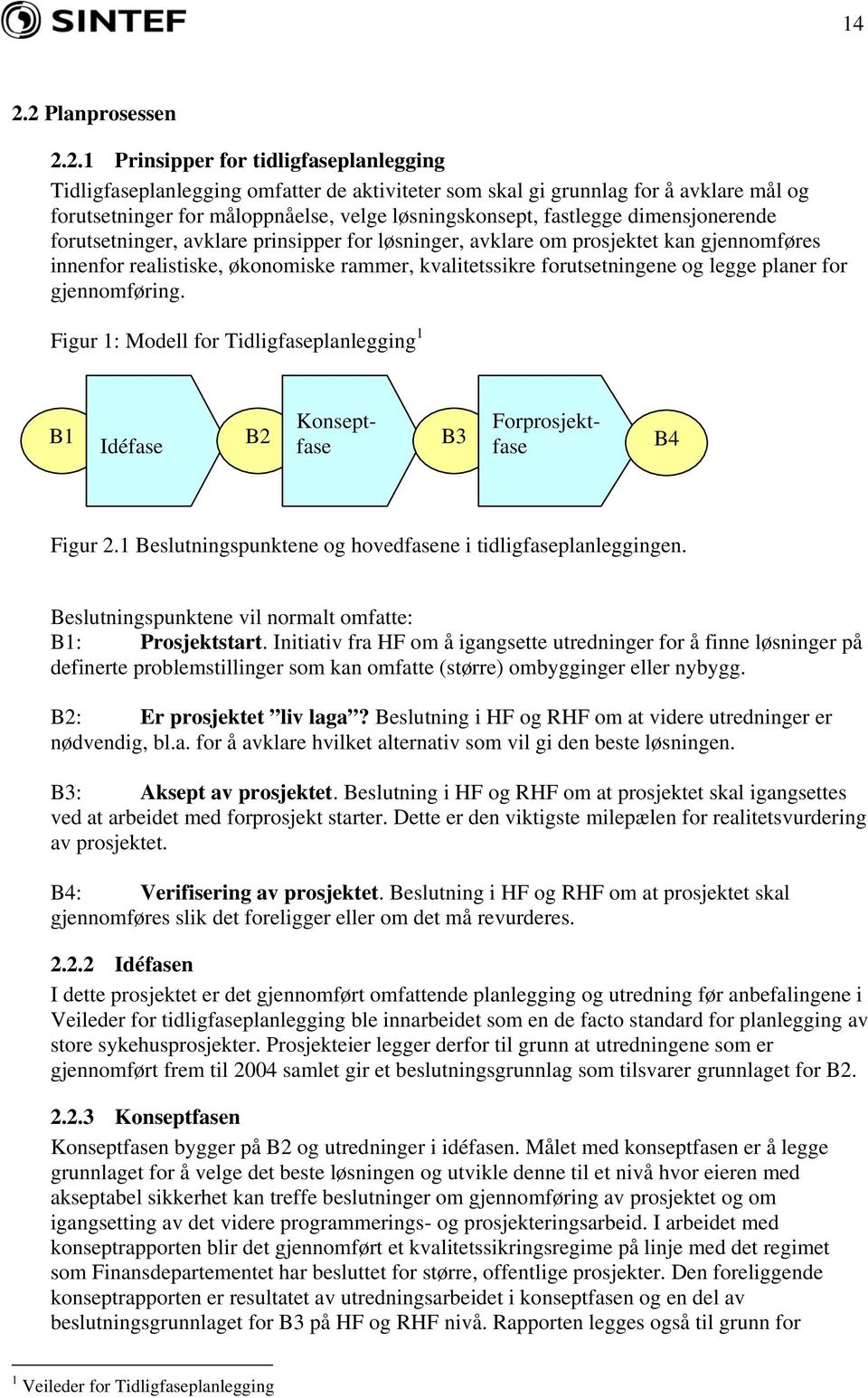 forutsetningene og legge planer for gjennomføring. Figur 1: Modell for Tidligfaseplanlegging 1 B1 Idéfase B2 Konseptfase B3 Forprosjektfase B4 Figur 2.