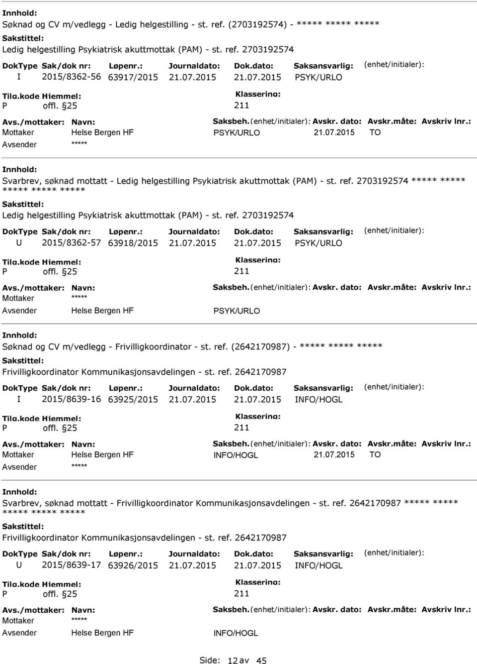 2703192574 ***** ***** ***** ***** ***** Ledig helgestilling sykiatrisk akuttmottak (AM) - st. ref. 2703192574 2015/8362-57 63918/2015 SYK/RLO Avs./mottaker: Navn: Saksbeh. Avskr. dato: Avskr.