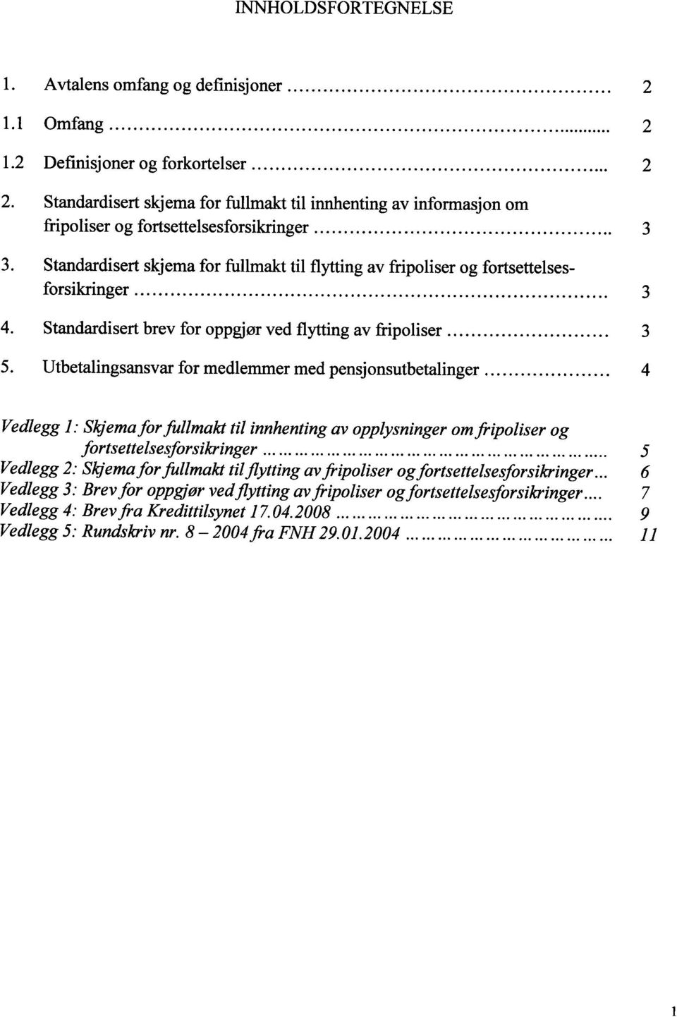 Standardisert skjema for fullmakt til flytting av fripoliser og fortsettelsesforsikringer... 3 4. Standardisert brev for oppgjør ved flytting av fripoliser... 3 5.