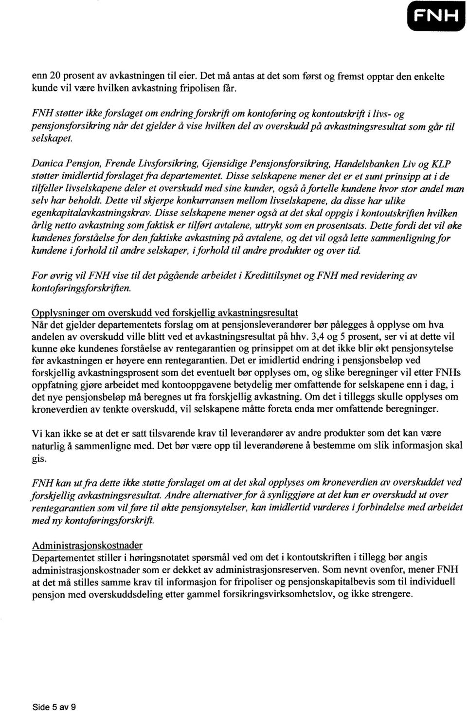 selskapet. Danica Pensjon, Frende Livsforsikring, Gjensidige Pensjonsforsikring, Handelsbanken Liv og KLP støtter imidlertid forslaget fra departementet.