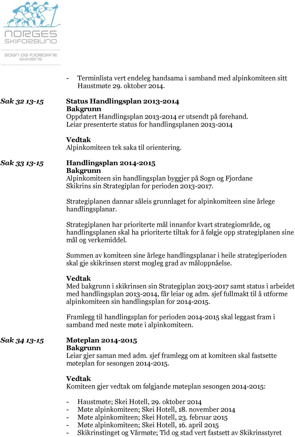 Sak 33 13-15 Handlingsplan 2014-2015 Alpinkomiteen sin handlingsplan byggjer på Sogn og Fjordane Skikrins sin Strategiplan for perioden 2013-2017.