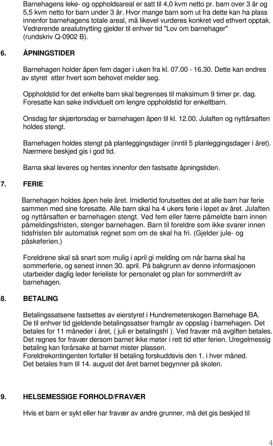 Vedrørende arealutnytting gjelder til enhver tid "Lov om barnehager" (rundskriv Q-0902 B). 6. ÅPNINGSTIDER Barnehagen holder åpen fem dager i uken fra kl. 07.00-16.30.