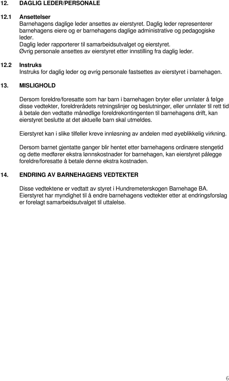 Øvrig personale ansettes av eierstyret etter innstilling fra daglig leder. 12.2 Instruks Instruks for daglig leder og øvrig personale fastsettes av eierstyret i barnehagen. 13.