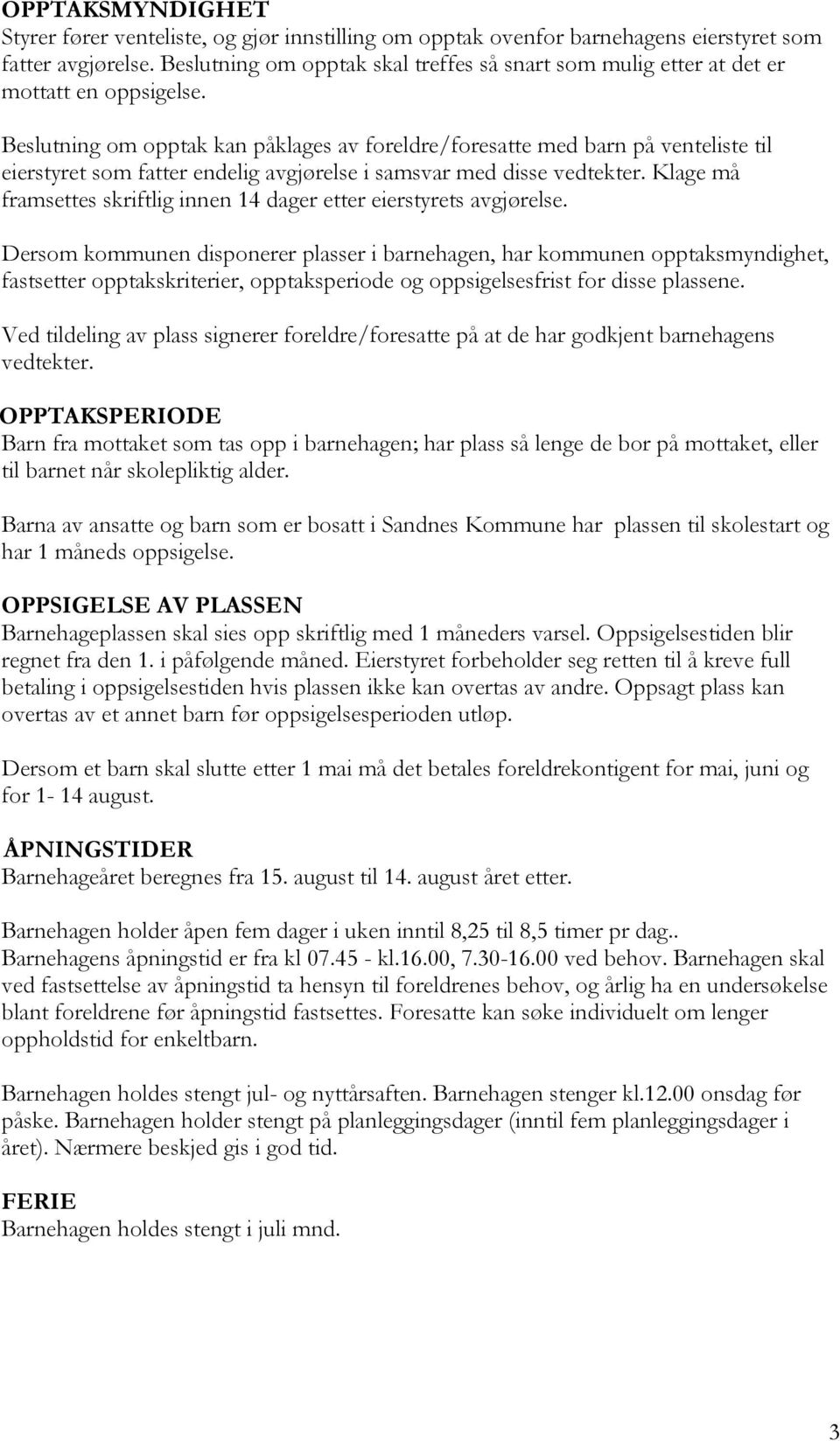 Beslutning om opptak kan påklages av foreldre/foresatte med barn på venteliste til eierstyret som fatter endelig avgjørelse i samsvar med disse vedtekter.