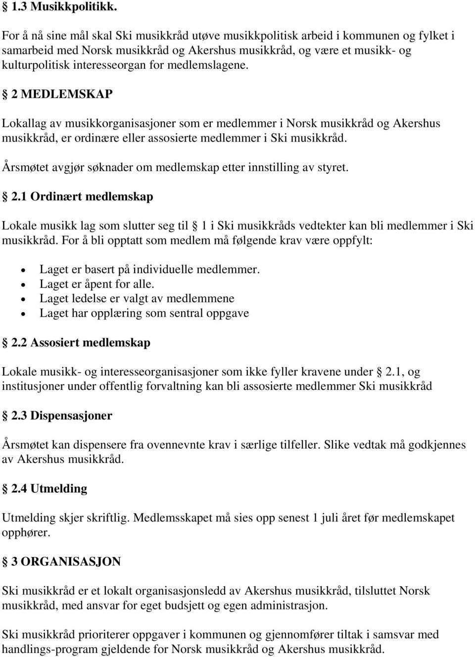 medlemslagene. 2 MEDLEMSKAP Lokallag av musikkorganisasjoner som er medlemmer i Norsk musikkråd og Akershus musikkråd, er ordinære eller assosierte medlemmer i Ski musikkråd.