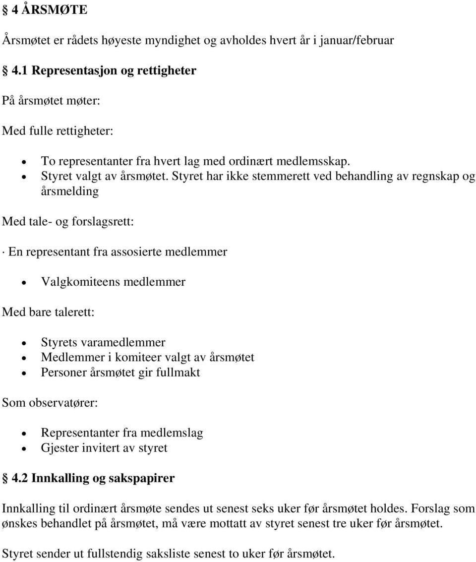 Styret har ikke stemmerett ved behandling av regnskap og årsmelding Med tale- og forslagsrett: En representant fra assosierte medlemmer Valgkomiteens medlemmer Med bare talerett: Styrets