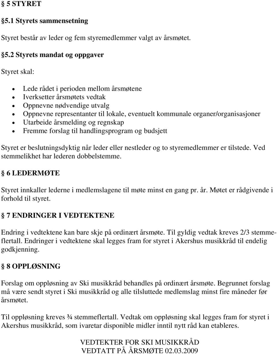 2 Styrets mandat og oppgaver Styret skal: Lede rådet i perioden mellom årsmøtene Iverksetter årsmøtets vedtak Oppnevne nødvendige utvalg Oppnevne representanter til lokale, eventuelt kommunale