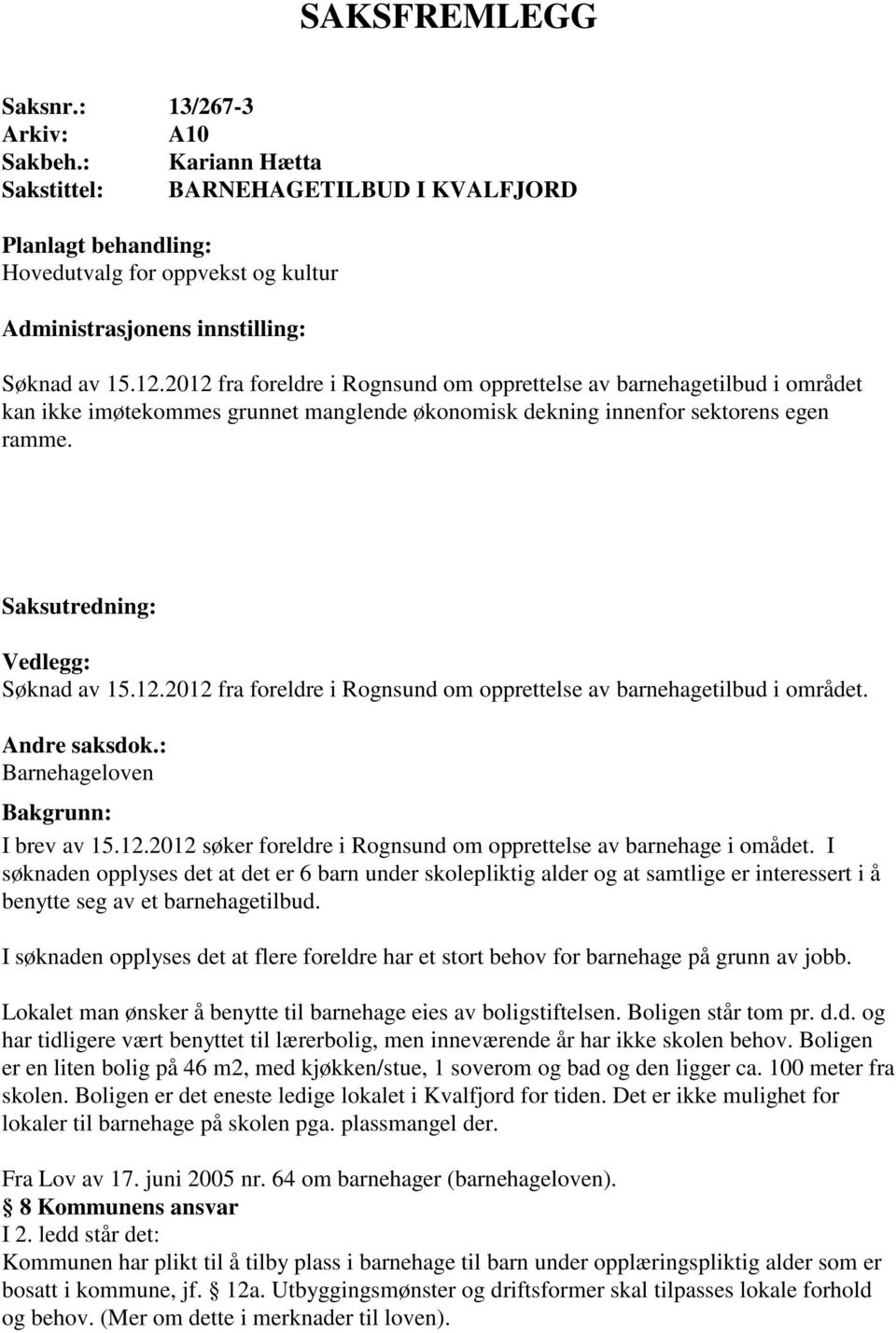 2012 fra foreldre i Rognsund om opprettelse av barnehagetilbud i området kan ikke imøtekommes grunnet manglende økonomisk dekning innenfor sektorens egen ramme. Saksutredning: Vedlegg: Søknad av 15.