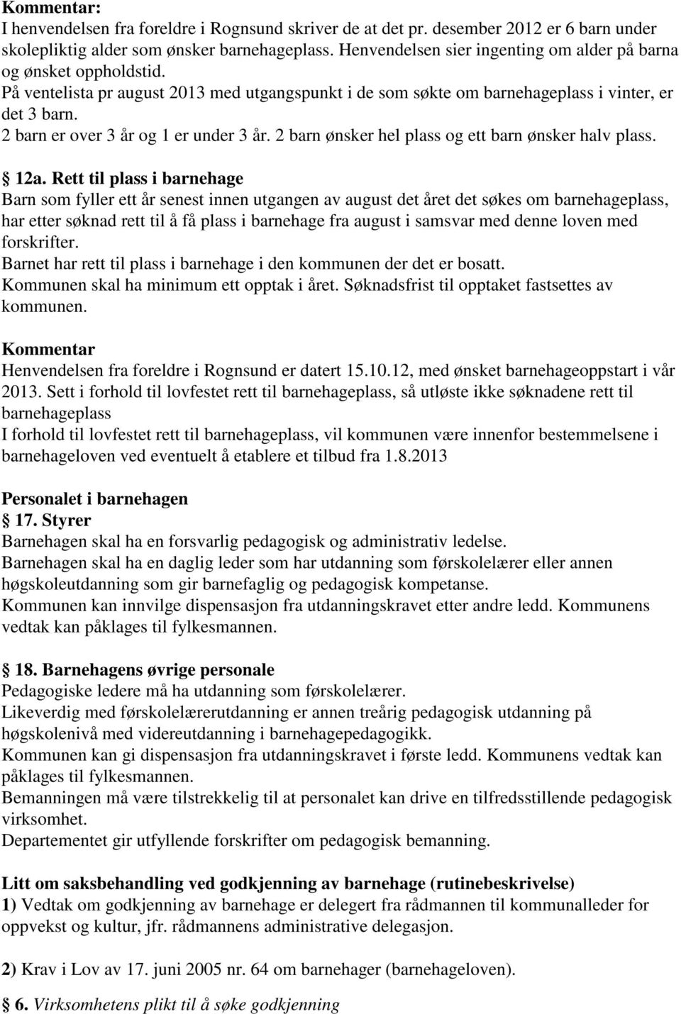 2 barn er over 3 år og 1 er under 3 år. 2 barn ønsker hel plass og ett barn ønsker halv plass. 12a.