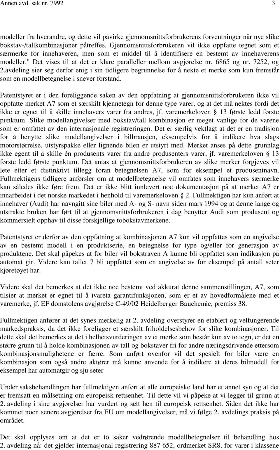 " Det vises til at det er klare paralleller mellom avgjørelse nr. 6865 og nr. 7252, og 2.