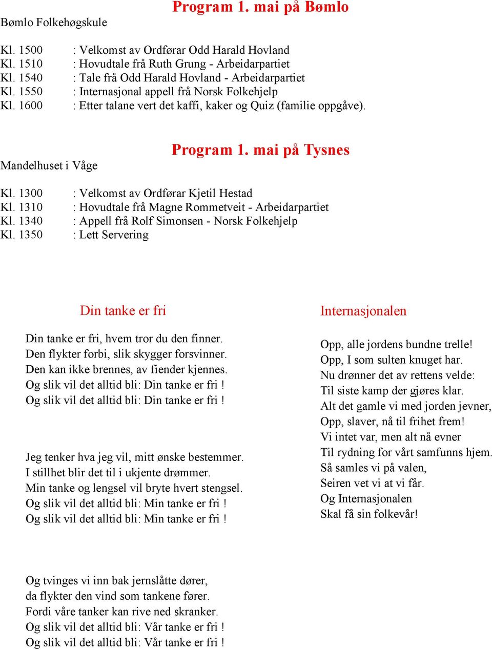 vert det kaffi, kaker og Quiz (familie oppgåve). Mandelhuset i Våge Program 1. mai på Tysnes Kl. 1300 Kl. 1310 Kl. 1340 Kl.