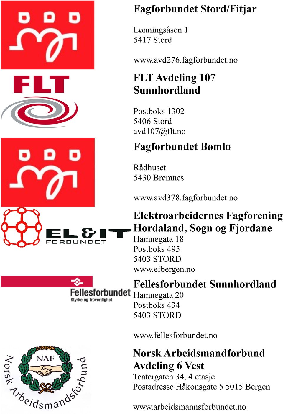 no Elektroarbeidernes Fagforening Hordaland, Sogn og Fjordane Hamnegata 18 Postboks 495 5403 STORD www.efbergen.