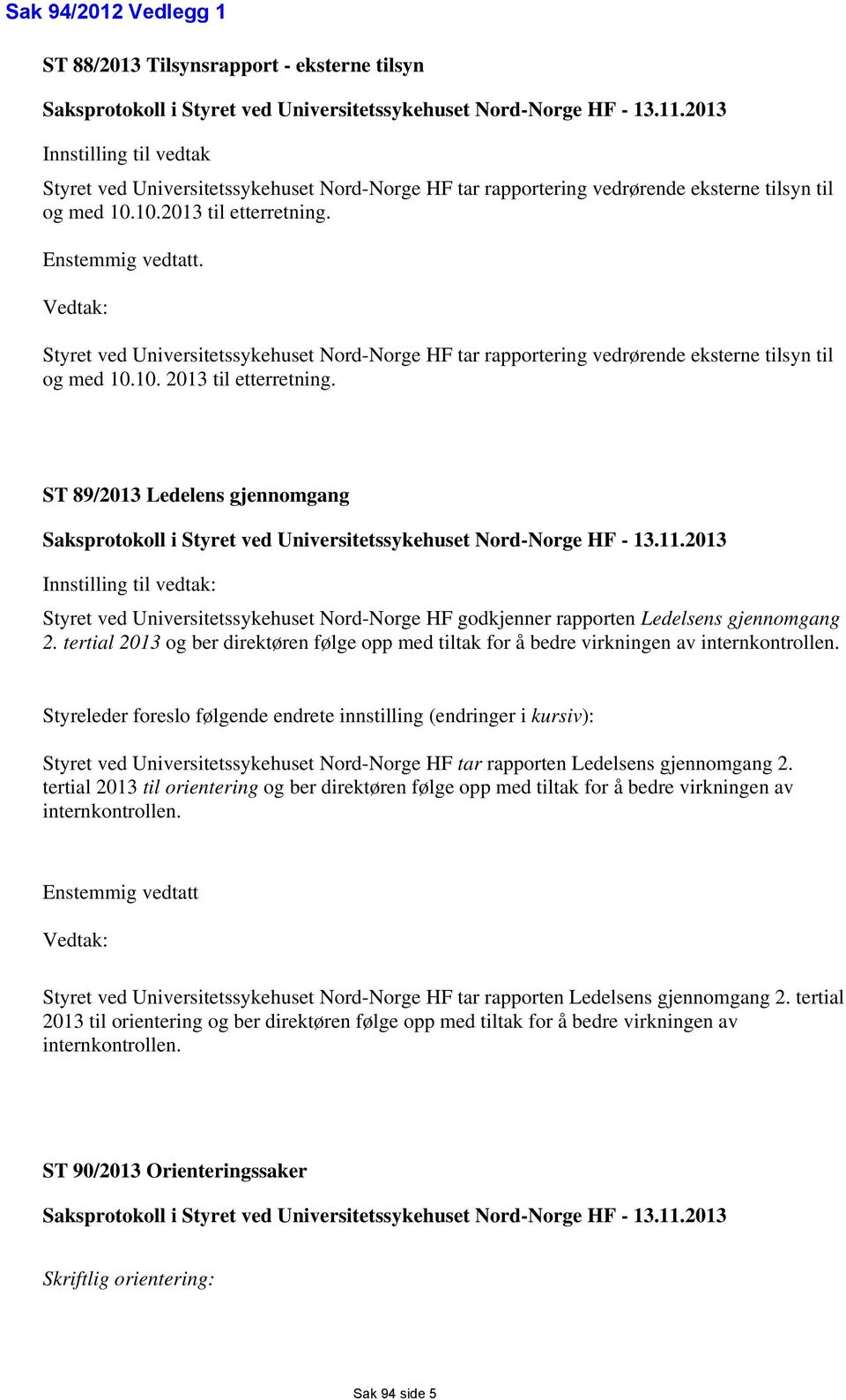 Vedtak: Styret ved Universitetssykehuset Nord-Norge HF tar rapportering vedrørende eksterne tilsyn til og med 10.10. 2013 til etterretning.
