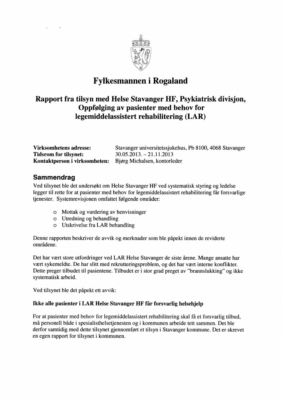 2013 Kontaktperson i virksomheten: 13jørg Michalsen, kontorleder Sammendrag Ved tilsynet ble det undersøkt om Helse Stavanger HF ved systematisk styring og ledelse legger til rette for at pasienter