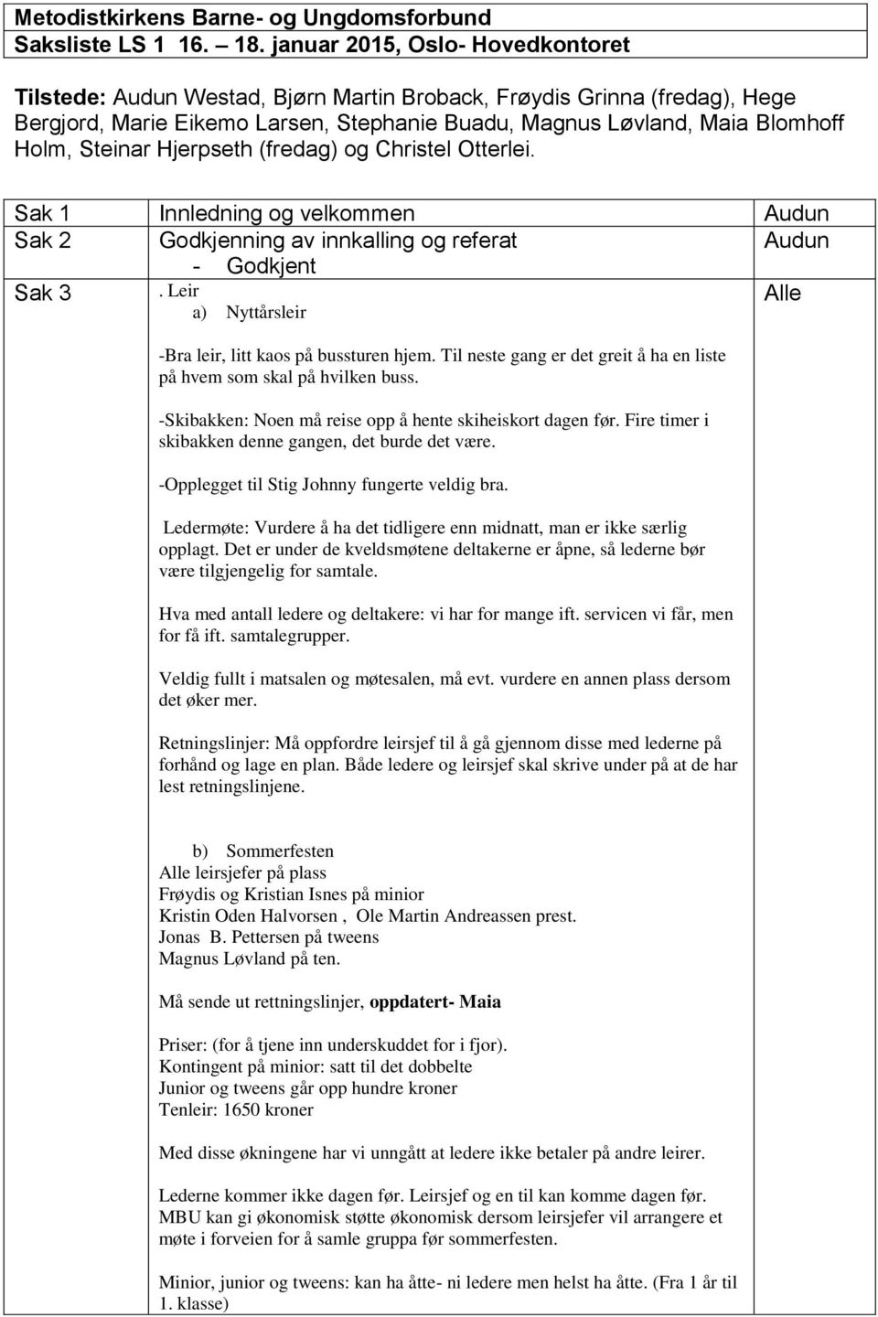 Steinar Hjerpseth (fredag) og Christel Otterlei. Sak 1 Innledning og velkommen Audun Sak 2 Godkjenning av innkalling og referat Audun - Godkjent Sak 3 Alle.