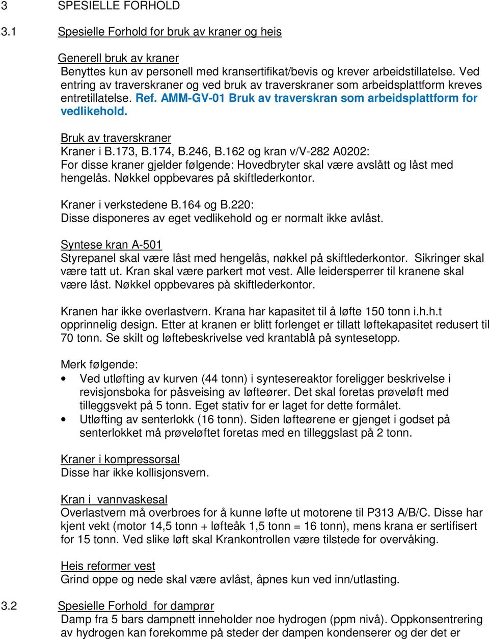 Bruk av traverskraner Kraner i B.173, B.174, B.246, B.162 og kran v/v-282 A0202: For disse kraner gjelder følgende: Hovedbryter skal være avslått og låst med hengelås.