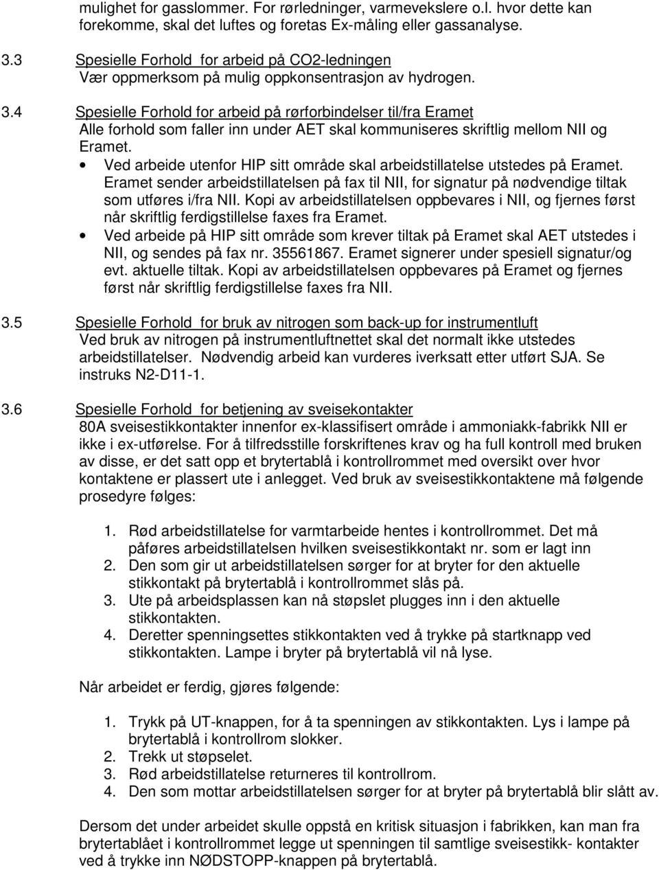 4 Spesielle Forhold for arbeid på rørforbindelser til/fra Eramet Alle forhold som faller inn under AET skal kommuniseres skriftlig mellom NII og Eramet.