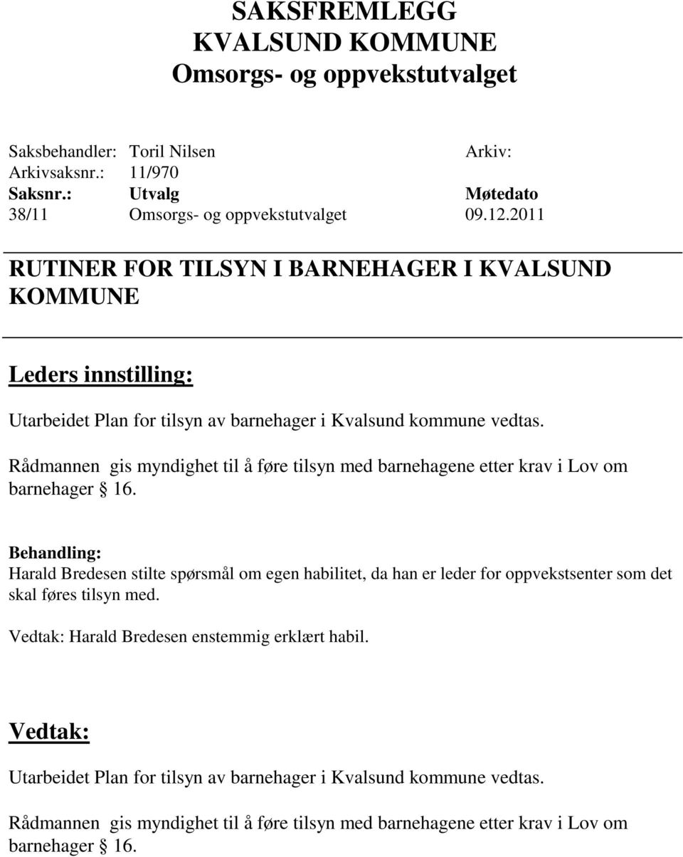 Rådmannen gis myndighet til å føre tilsyn med barnehagene etter krav i Lov om barnehager 16.