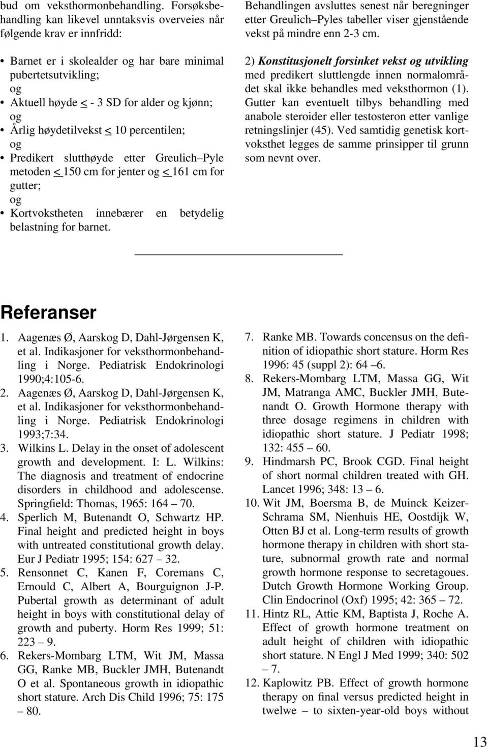 høydetilvekst < 10 percentilen; og Predikert slutthøyde etter Greulich Pyle metoden < 150 cm for jenter og < 161 cm for gutter; og Kortvokstheten innebærer en betydelig belastning for barnet.