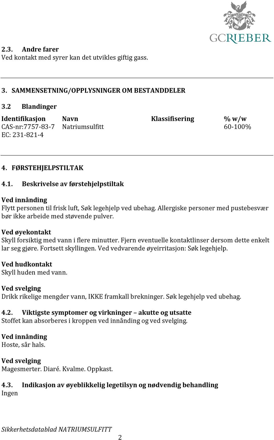 Allergiske personer med pustebesvær bør ikke arbeide med støvende pulver. Ved øyekontakt Skyll forsiktig med vann i flere minutter. Fjern eventuelle kontaktlinser dersom dette enkelt lar seg gjøre.