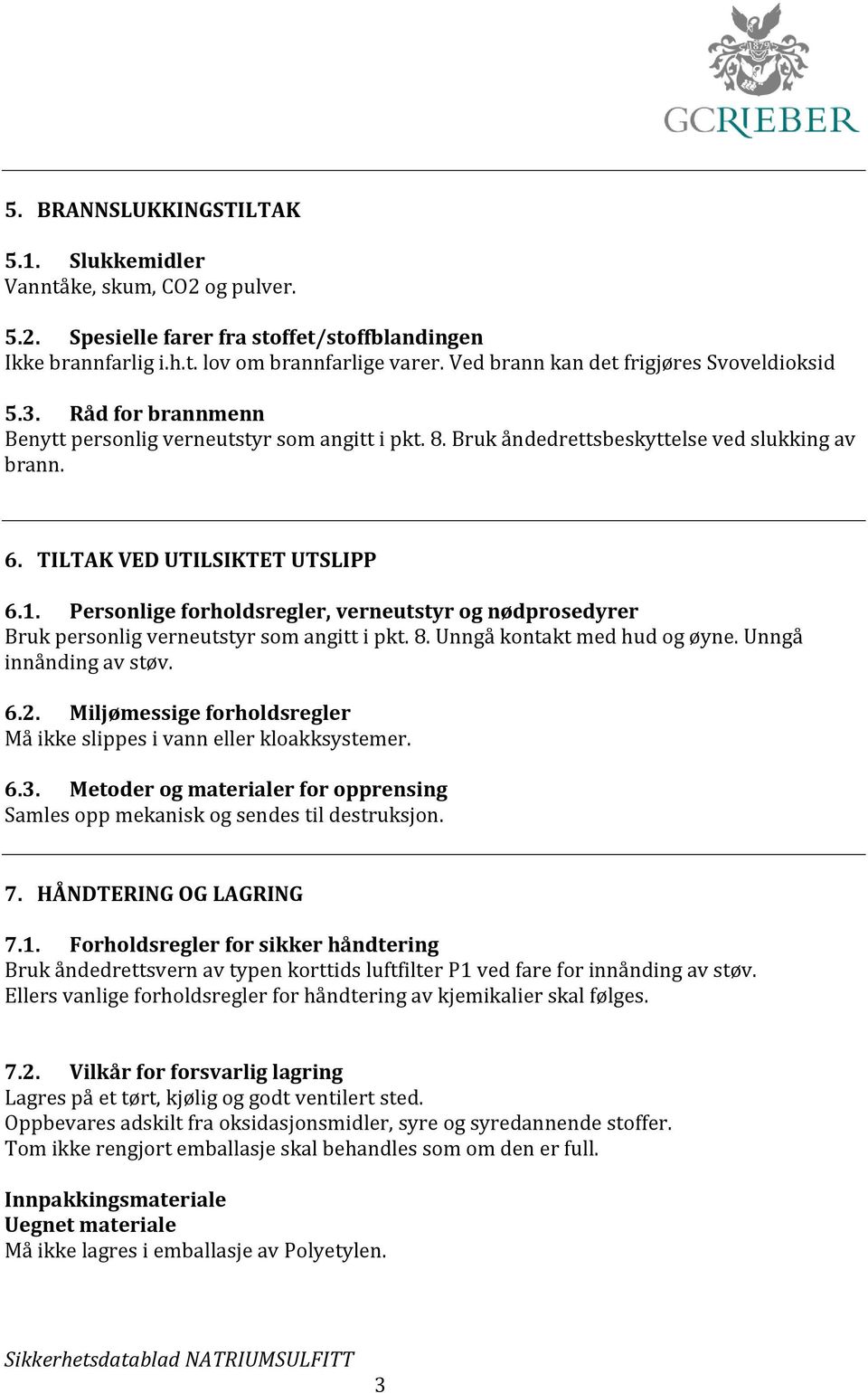 1. Personlige forholdsregler, verneutstyr og nødprosedyrer Bruk personlig verneutstyr som angitt i pkt. 8. Unngå kontakt med hud og øyne. Unngå innånding av støv. 6.2.