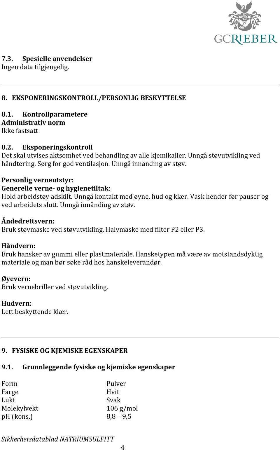 Personlig verneutstyr: Generelle verne- og hygienetiltak: Hold arbeidstøy adskilt. Unngå kontakt med øyne, hud og klær. Vask hender før pauser og ved arbeidets slutt. Unngå innånding av støv.